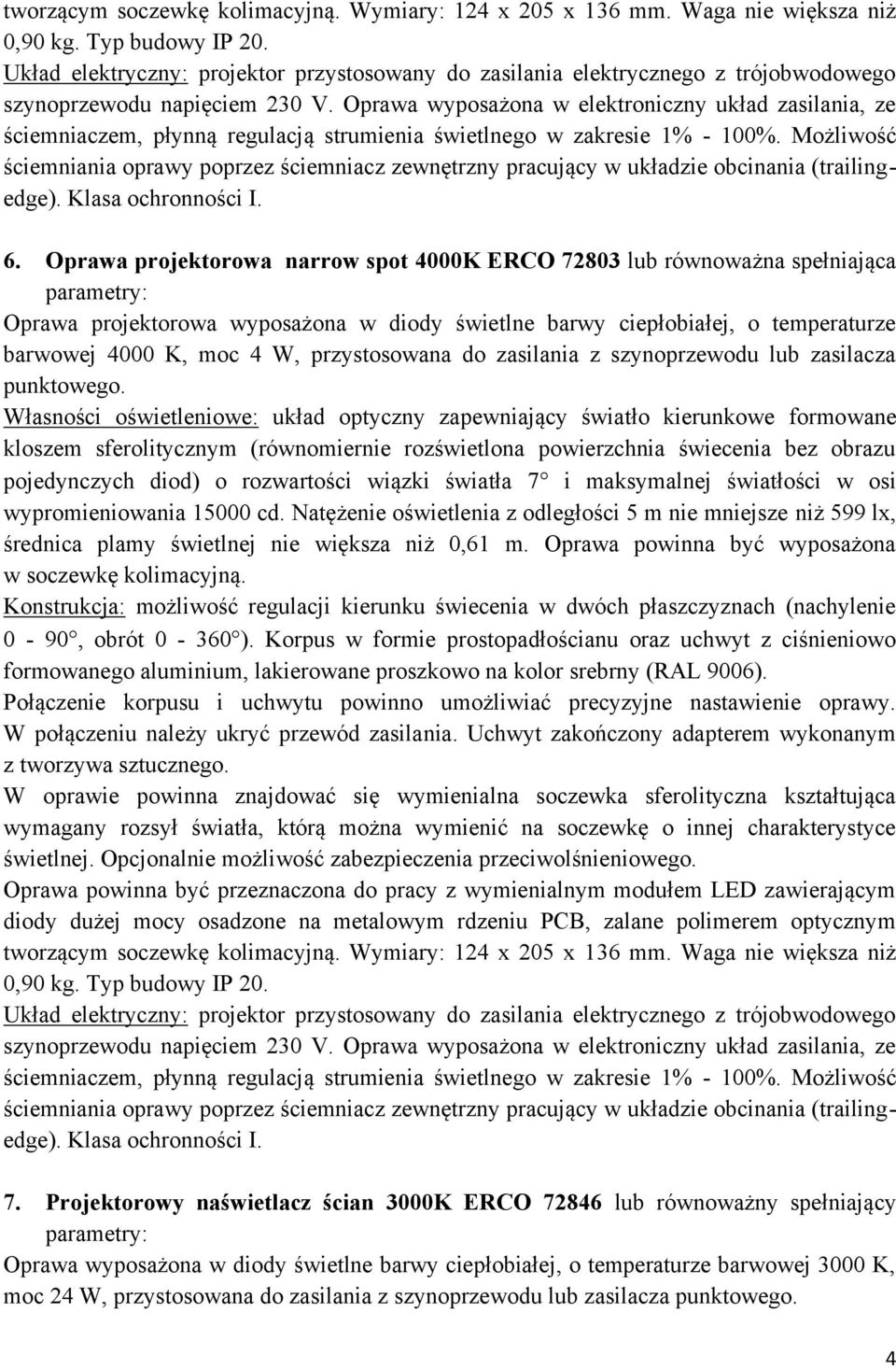 światła 7 i maksymalnej światłości w osi wypromieniowania 15000 cd. Natężenie oświetlenia z odległości 5 m nie mniejsze niż 599 lx, średnica plamy świetlnej nie większa niż 0,61 m.