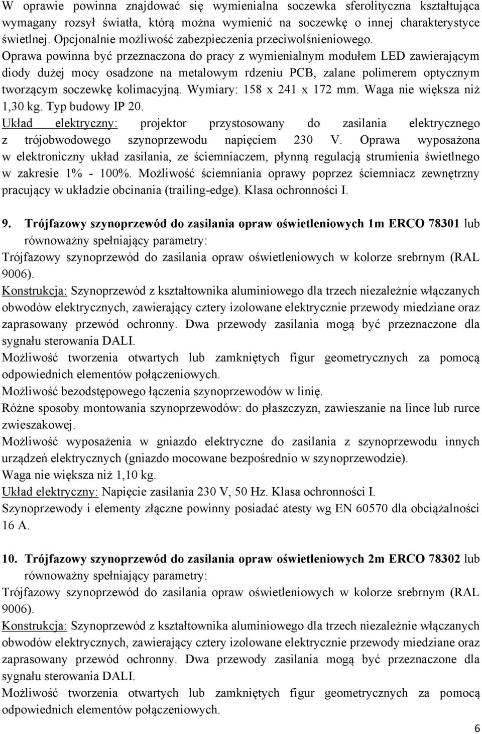 Możliwość ściemniania oprawy poprzez ściemniacz zewnętrzny pracujący w układzie obcinania (trailing-edge). 9.