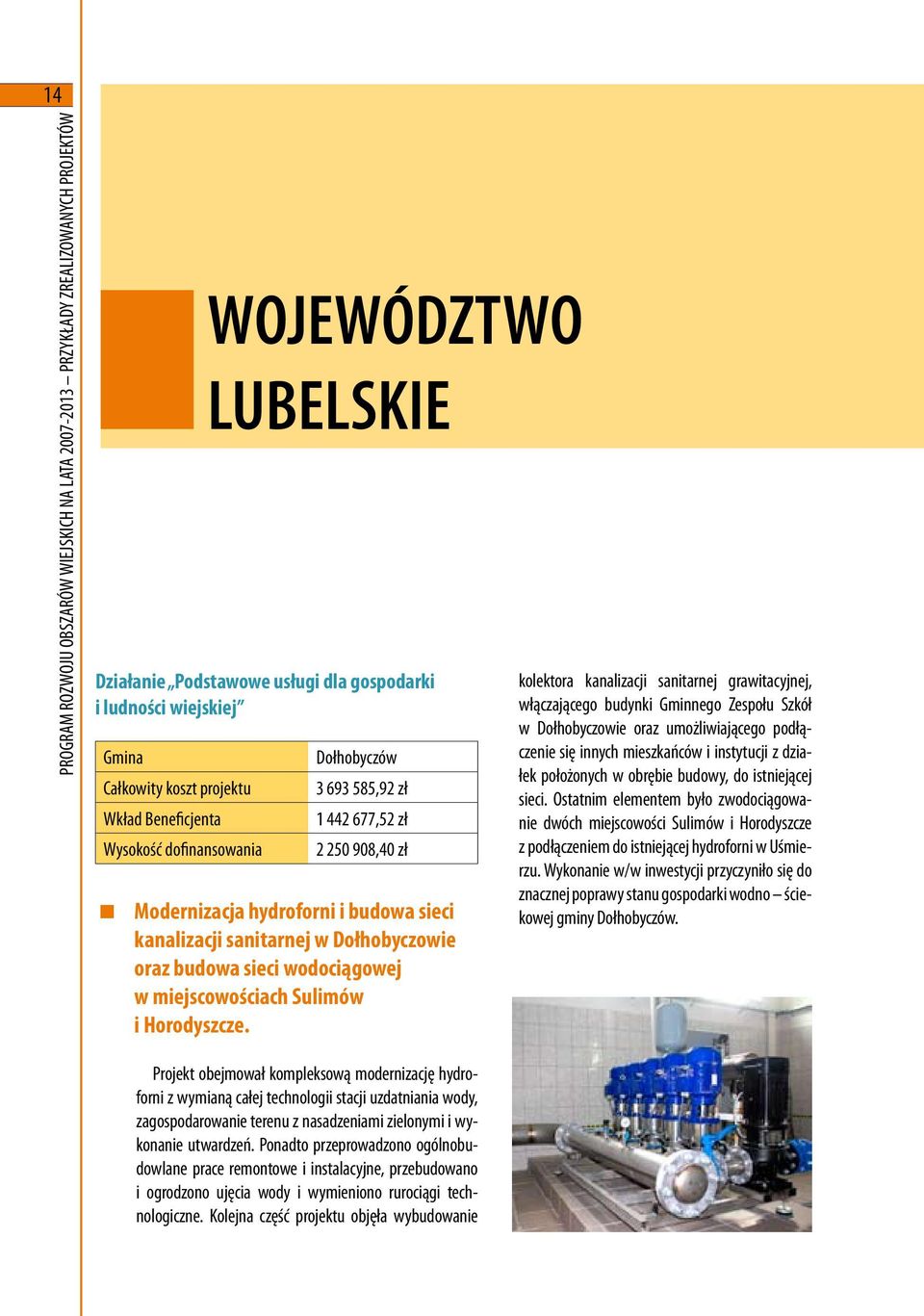 kolektora kanalizacji sanitarnej grawitacyjnej, włączającego budynki Gminnego Zespołu Szkół w Dołhobyczowie oraz umożliwiającego podłączenie się innych mieszkańców i instytucji z działek położonych w