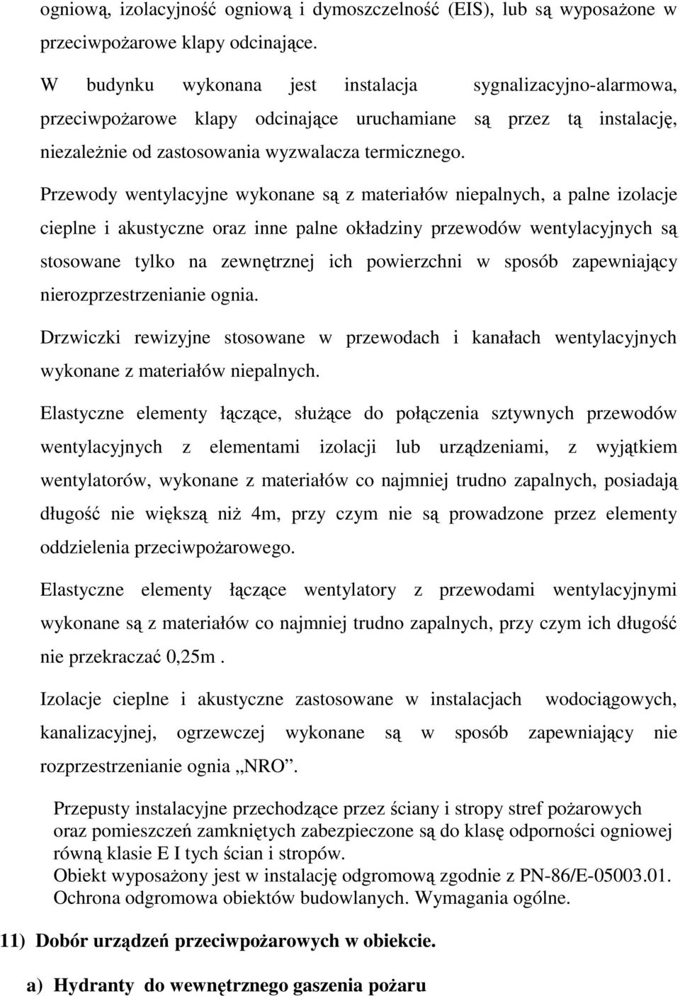 Przewody wentylacyjne wykonane są z materiałów niepalnych, a palne izolacje cieplne i akustyczne oraz inne palne okładziny przewodów wentylacyjnych są stosowane tylko na zewnętrznej ich powierzchni w