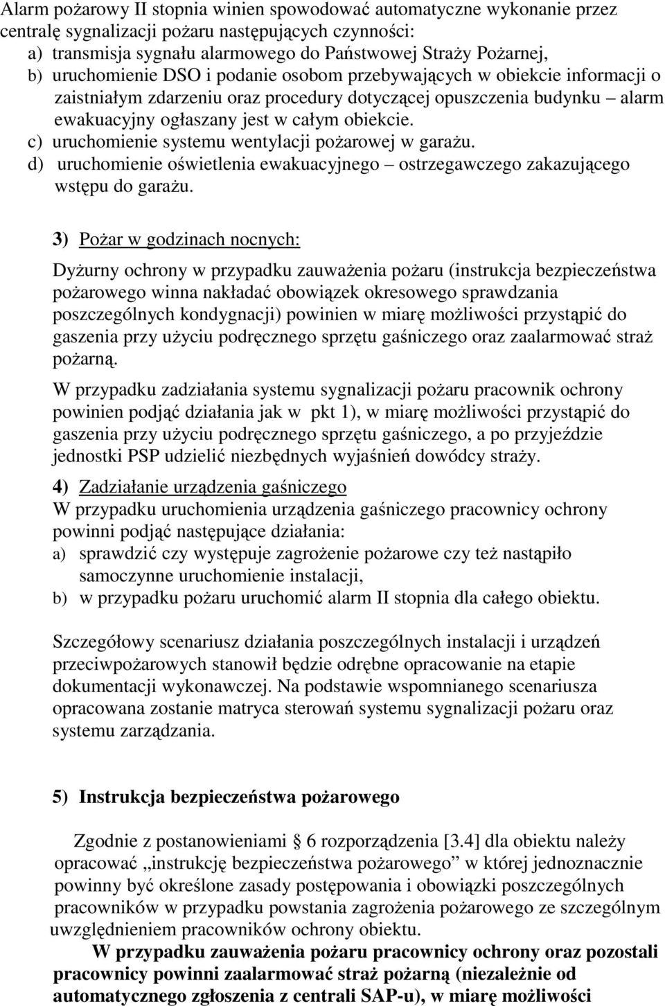 c) uruchomienie systemu wentylacji pożarowej w garażu. d) uruchomienie oświetlenia ewakuacyjnego ostrzegawczego zakazującego wstępu do garażu.