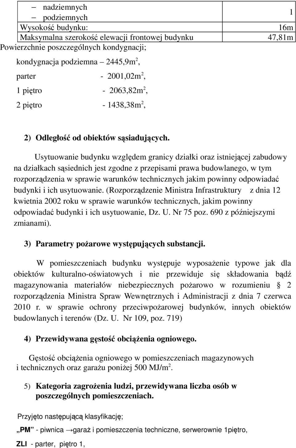 Usytuowanie budynku względem granicy działki oraz istniejącej zabudowy na działkach sąsiednich jest zgodne z przepisami prawa budowlanego, w tym rozporządzenia w sprawie warunków technicznych jakim