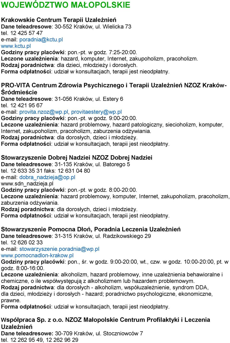 PRO-VITA Centrum Zdrowia Psychicznego i Terapii Uzależnień NZOZ Kraków- Śródmieście Dane teleadresowe: 31-056 Kraków, ul. Estery 6 tel. 12 421 95 67 e-mail: provita.nzoz@wp.pl, provitaestery@wp.