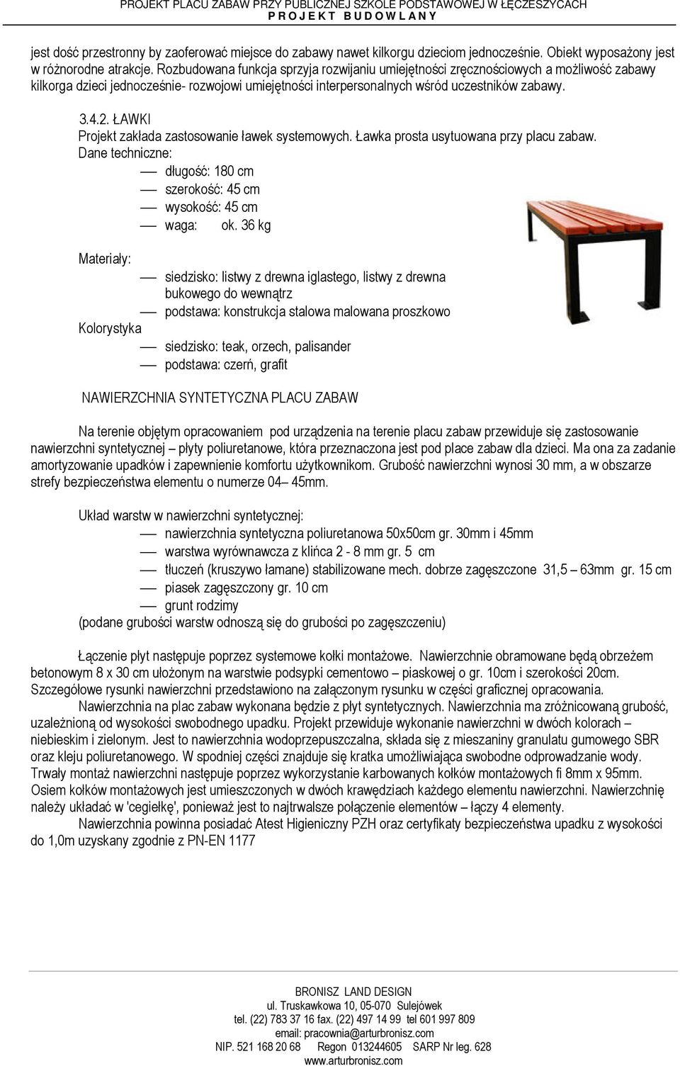 ŁAWKI Projekt zakłada zastosowanie ławek systemowych. Ławka prosta usytuowana przy placu zabaw. Dane techniczne: długość: 180 cm szerokość: 45 cm wysokość: 45 cm waga: ok.