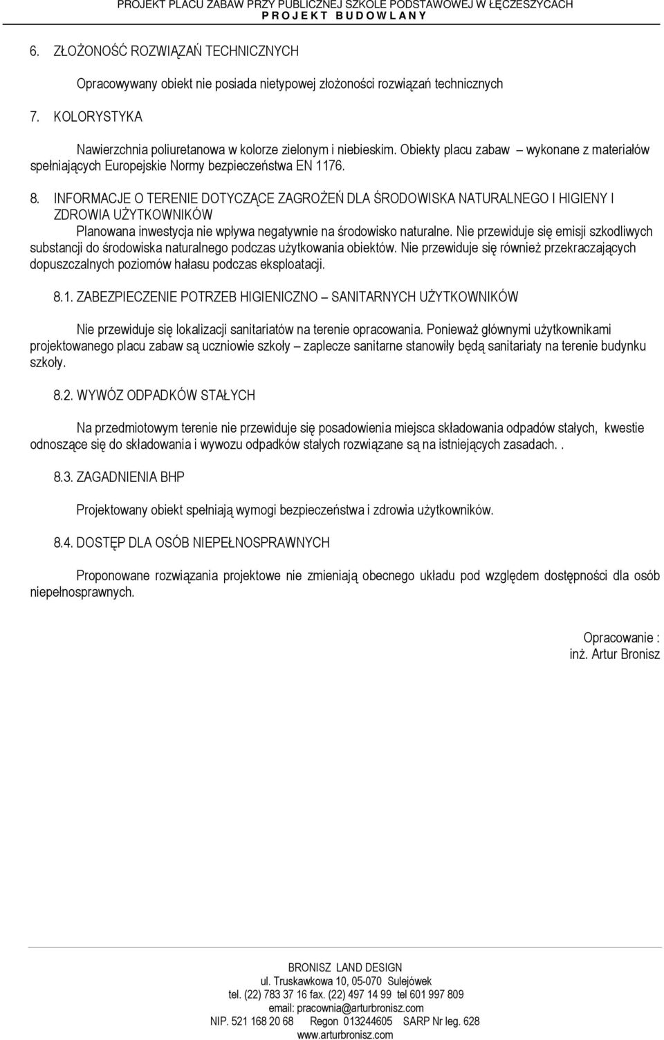 INFORMACJE O TERENIE DOTYCZĄCE ZAGROŻEŃ DLA ŚRODOWISKA NATURALNEGO I HIGIENY I ZDROWIA UŻYTKOWNIKÓW Planowana inwestycja nie wpływa negatywnie na środowisko naturalne.