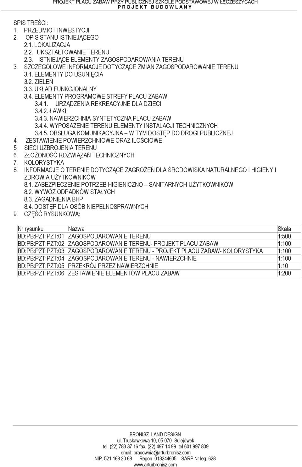 4.2. ŁAWKI 3.4.3. NAWIERZCHNIA SYNTETYCZNA PLACU ZABAW 3.4.4. WYPOSAŻENIE TERENU ELEMENTY INSTALACJI TECHNICZNYCH 3.4.5. OBSŁUGA KOMUNIKACYJNA W TYM DOSTĘP DO DROGI PUBLICZNEJ 4.