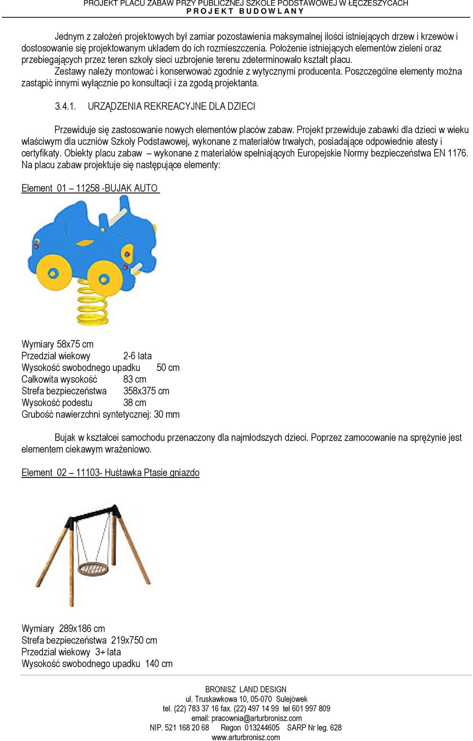 Zestawy należy montować i konserwować zgodnie z wytycznymi producenta. Poszczególne elementy można zastąpić innymi wyłącznie po konsultacji i za zgodą projektanta. 3.4.1.