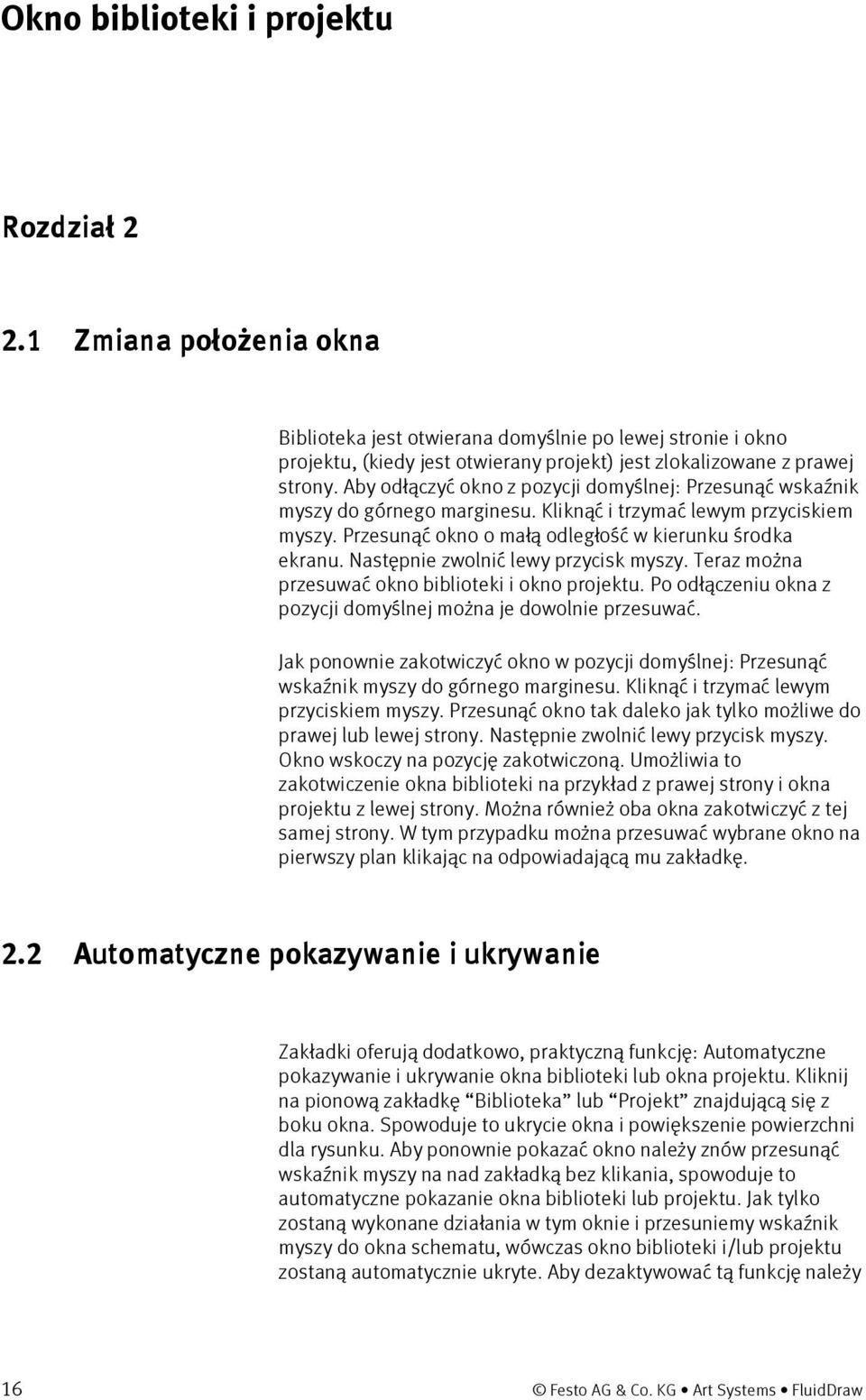 Aby odłączyć okno z pozycji domyślnej: Przesunąć wskaźnik myszy do górnego marginesu. Kliknąć i trzymać lewym przyciskiem myszy. Przesunąć okno o małą odległość w kierunku środka ekranu.