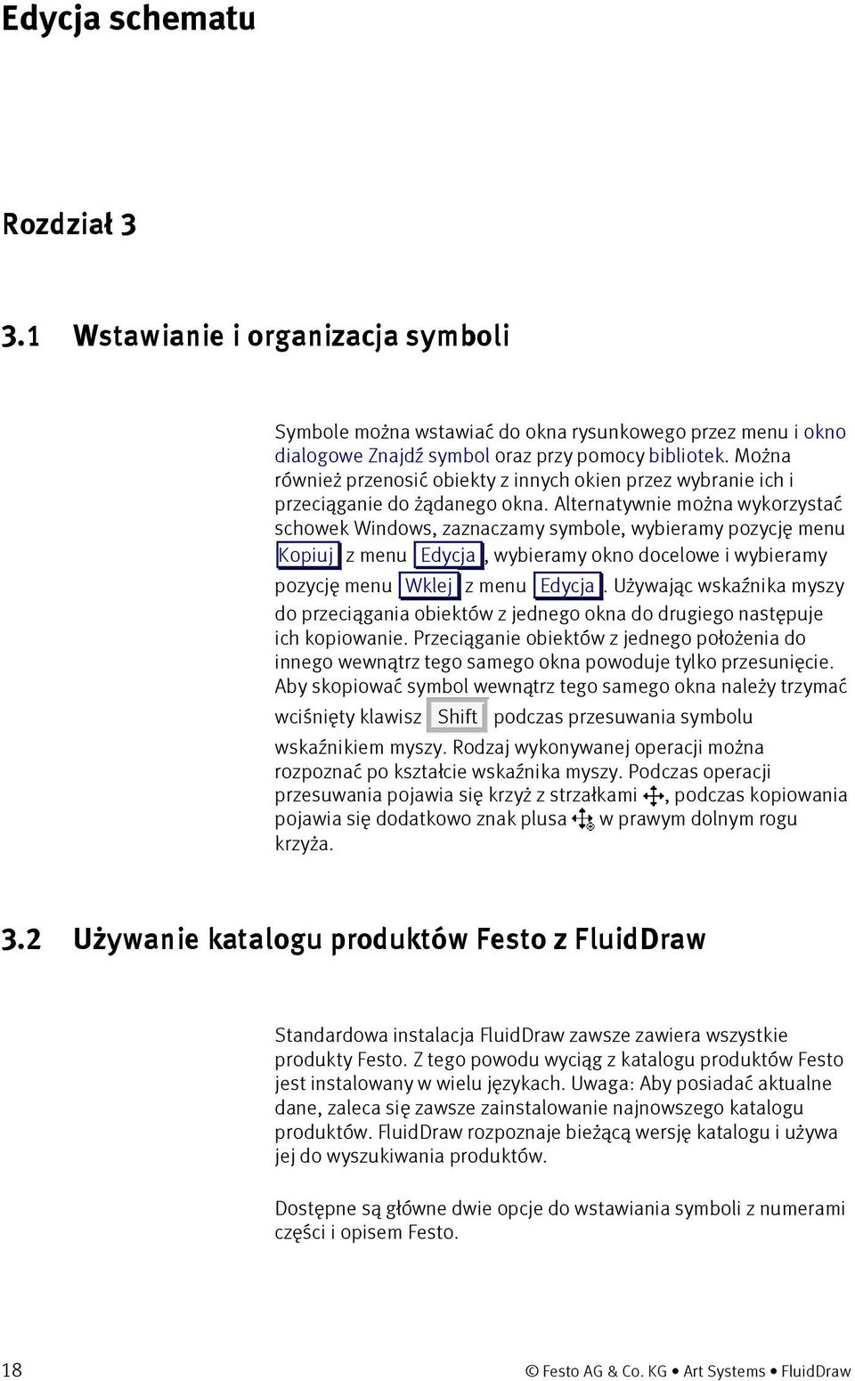 Alternatywnie można wykorzystać schowek Windows, zaznaczamy symbole, wybieramy pozycję menu Kopiuj z menu Edycja, wybieramy okno docelowe i wybieramy pozycję menu Wklej z menu Edycja.