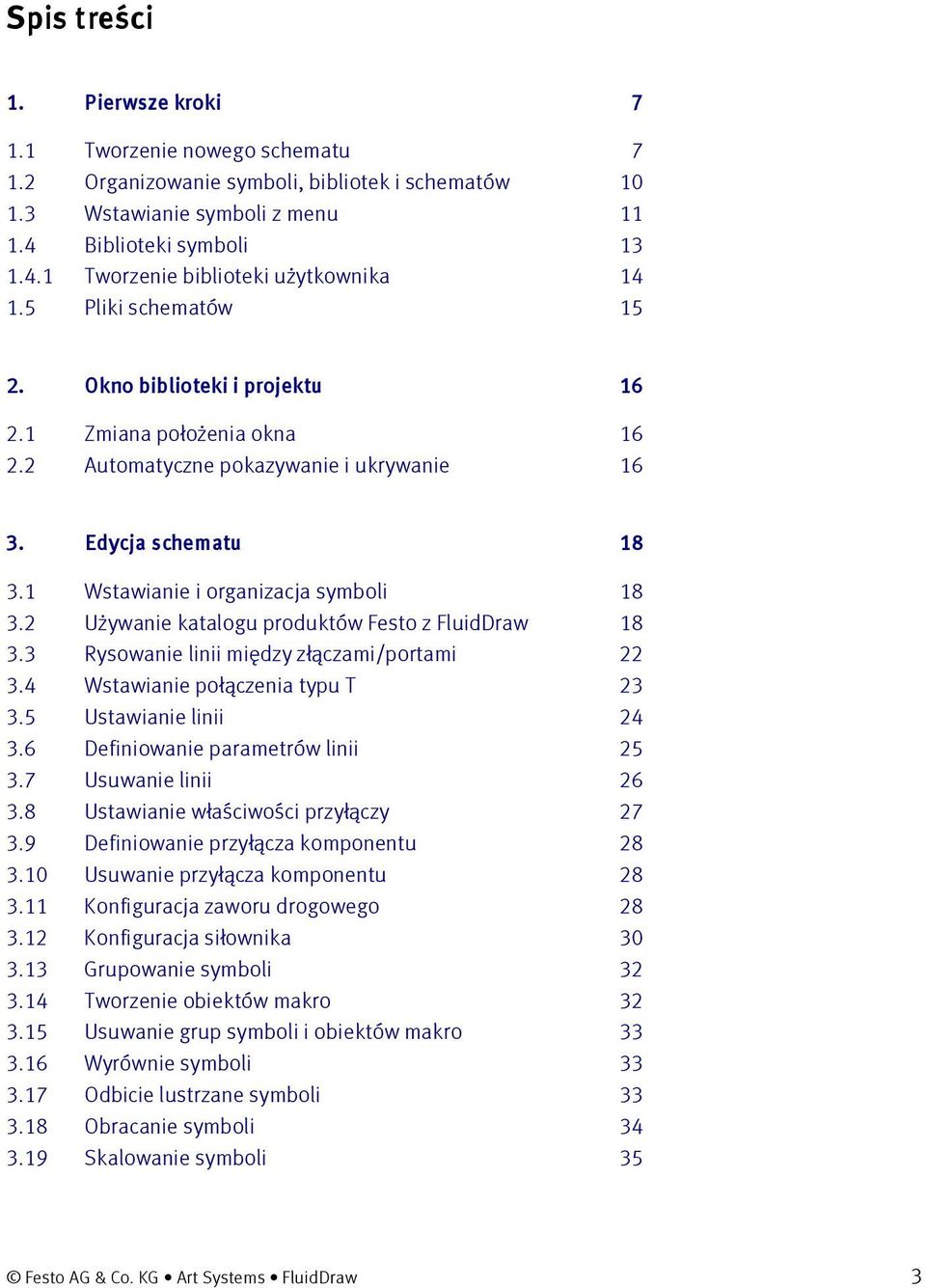 2 Używanie katalogu produktów Festo z FluidDraw 18 3.3 Rysowanie linii między złączami/portami 22 3.4 Wstawianie połączenia typu T 23 3.5 Ustawianie linii 24 3.6 Definiowanie parametrów linii 25 3.