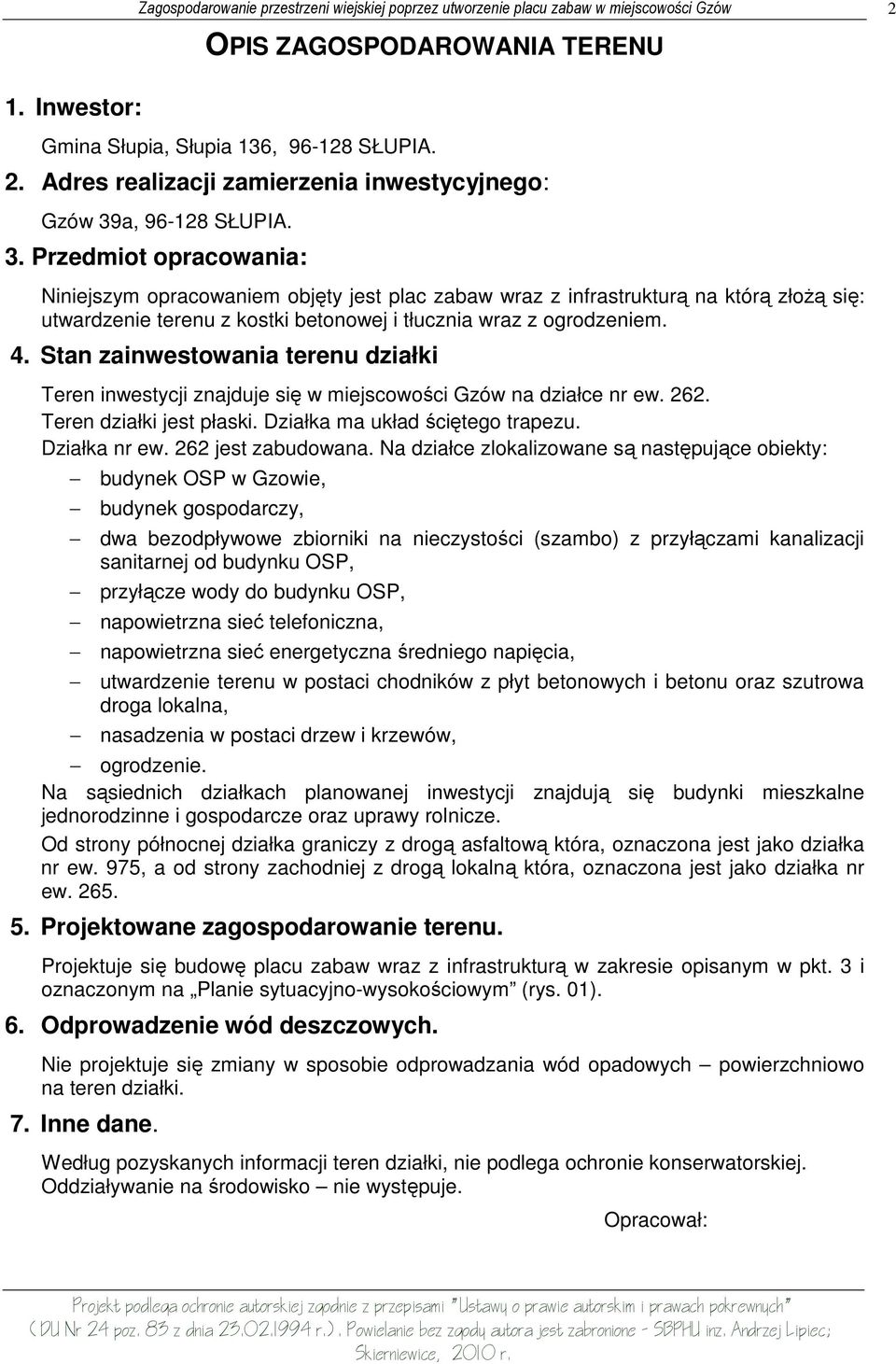 Przedmiot opracowania: Niniejszym opracowaniem objęty jest plac zabaw wraz z infrastrukturą na którą złoŝą się: utwardzenie terenu z kostki betonowej i tłucznia wraz z ogrodzeniem. 4.