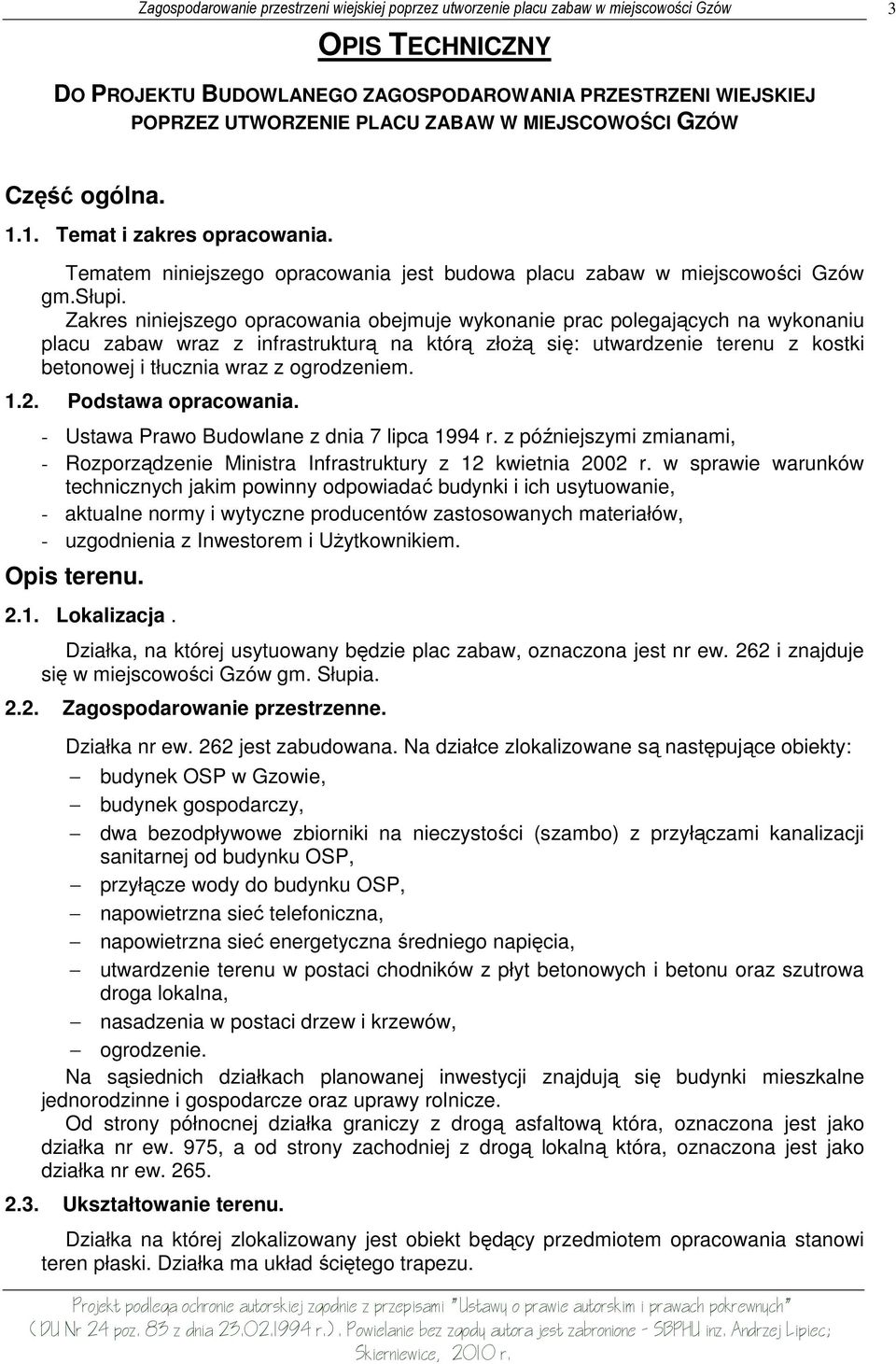 Zakres niniejszego opracowania obejmuje wykonanie prac polegających na wykonaniu placu zabaw wraz z infrastrukturą na którą złoŝą się: utwardzenie terenu z kostki betonowej i tłucznia wraz z