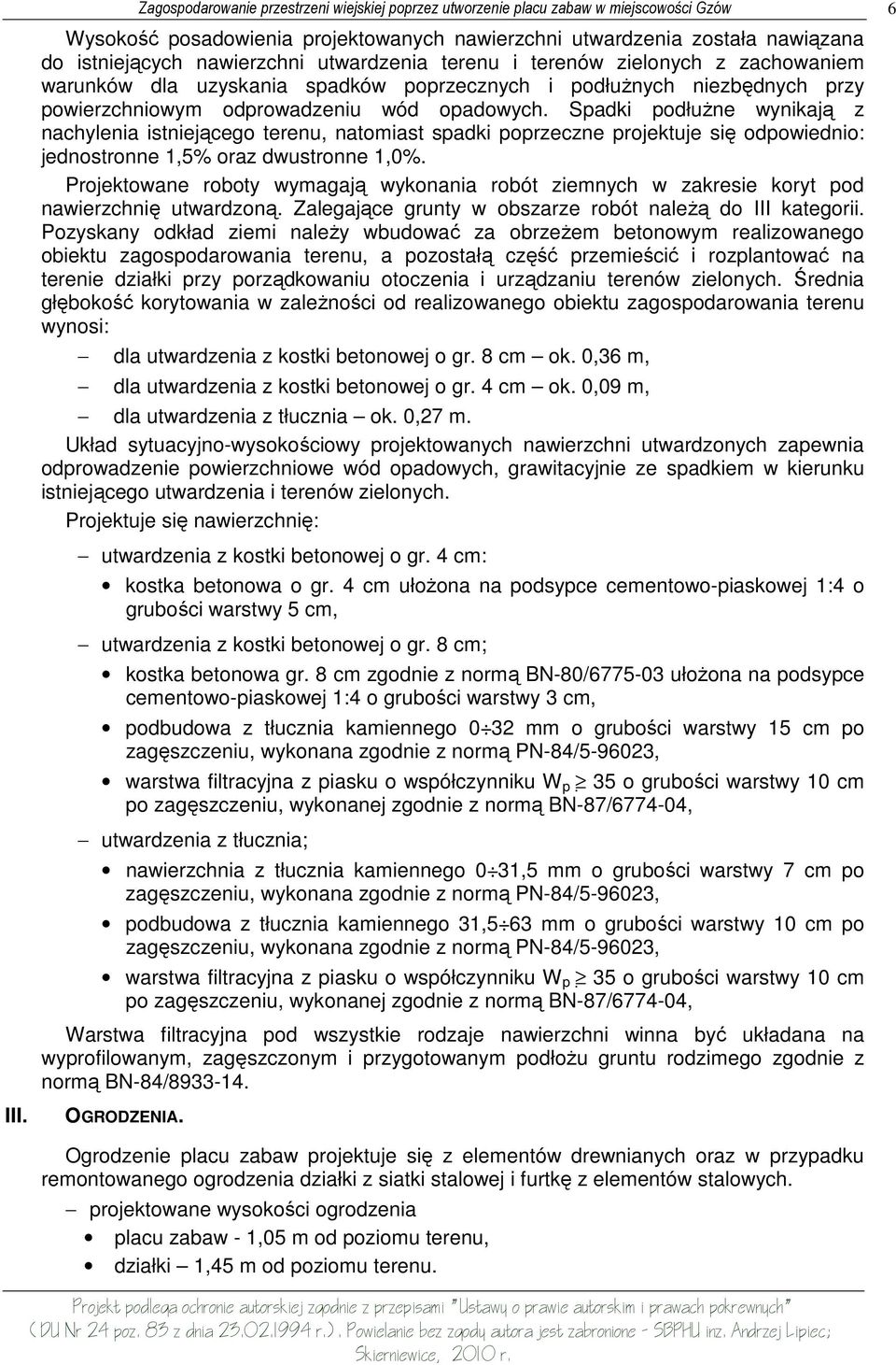 Spadki podłuŝne wynikają z nachylenia istniejącego terenu, natomiast spadki poprzeczne projektuje się odpowiednio: jednostronne 1,5% oraz dwustronne 1,0%.