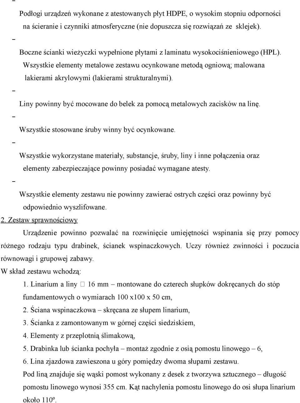 Wszystkie elementy metalowe zestawu ocynkowane metodą ogniową; malowana lakierami akrylowymi (lakierami strukturalnymi). Liny powinny być mocowane do belek za pomocą metalowych zacisków na linę.