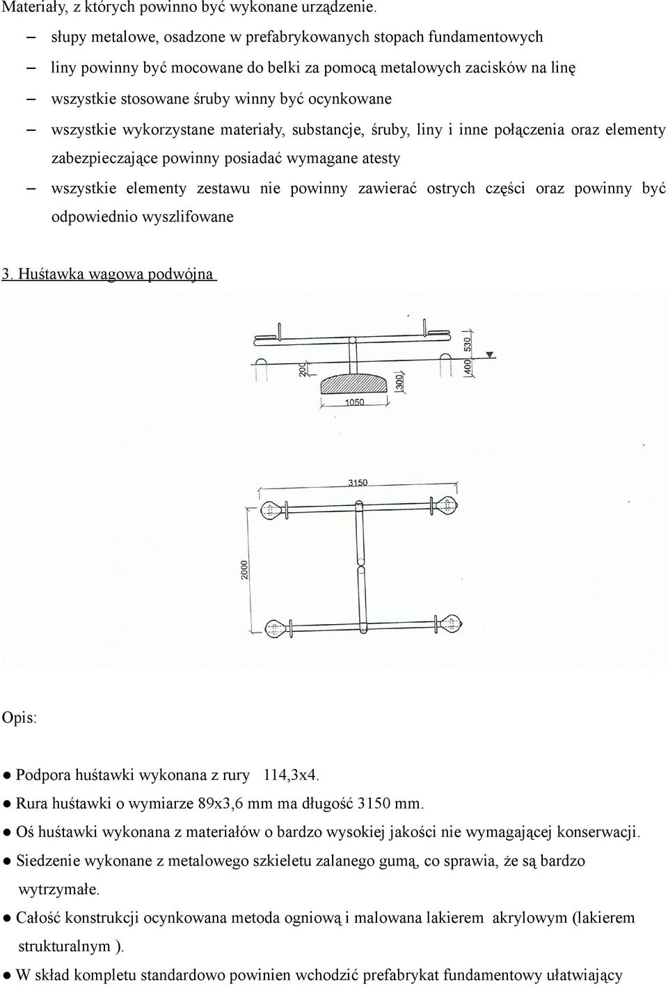 wykorzystane materiały, substancje, śruby, liny i inne połączenia oraz elementy zabezpieczające powinny posiadać wymagane atesty wszystkie elementy zestawu nie powinny zawierać ostrych części oraz