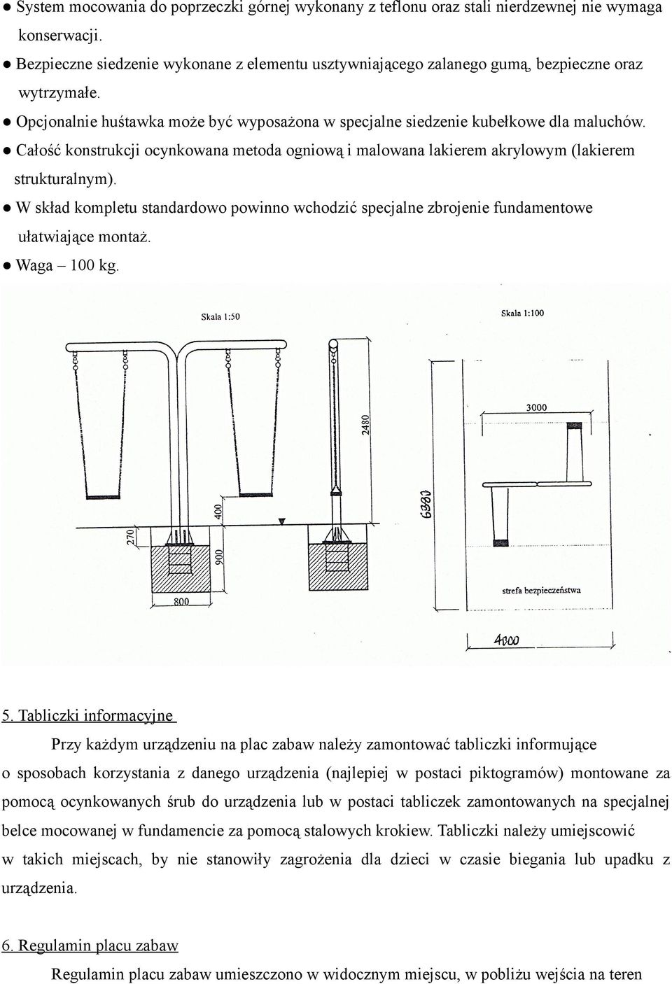 Całość konstrukcji ocynkowana metoda ogniową i malowana lakierem akrylowym (lakierem strukturalnym). W skład kompletu standardowo powinno wchodzić specjalne zbrojenie fundamentowe ułatwiające montaż.