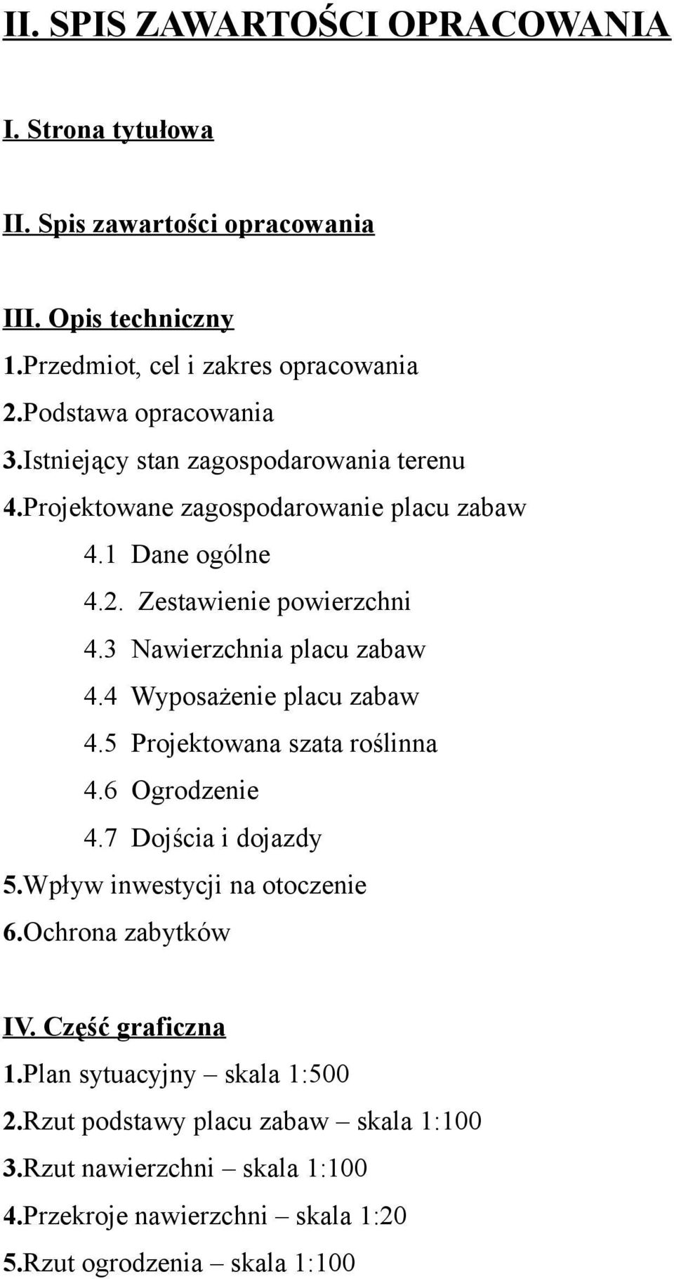 3 Nawierzchnia placu zabaw 4.4 Wyposażenie placu zabaw 4.5 Projektowana szata roślinna 4.6 Ogrodzenie 4.7 Dojścia i dojazdy 5.Wpływ inwestycji na otoczenie 6.