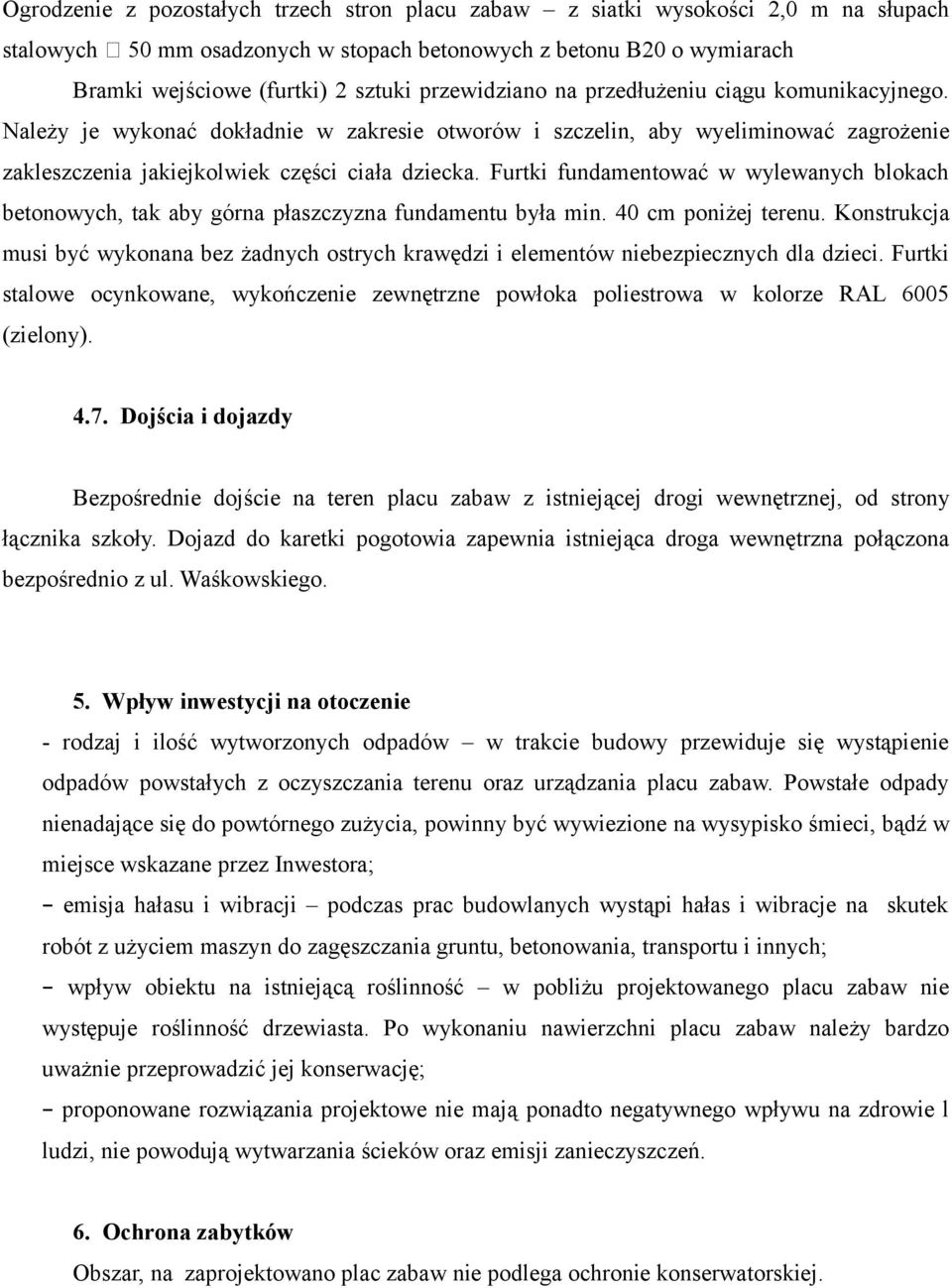 Furtki fundamentować w wylewanych blokach betonowych, tak aby górna płaszczyzna fundamentu była min. 40 cm poniżej terenu.