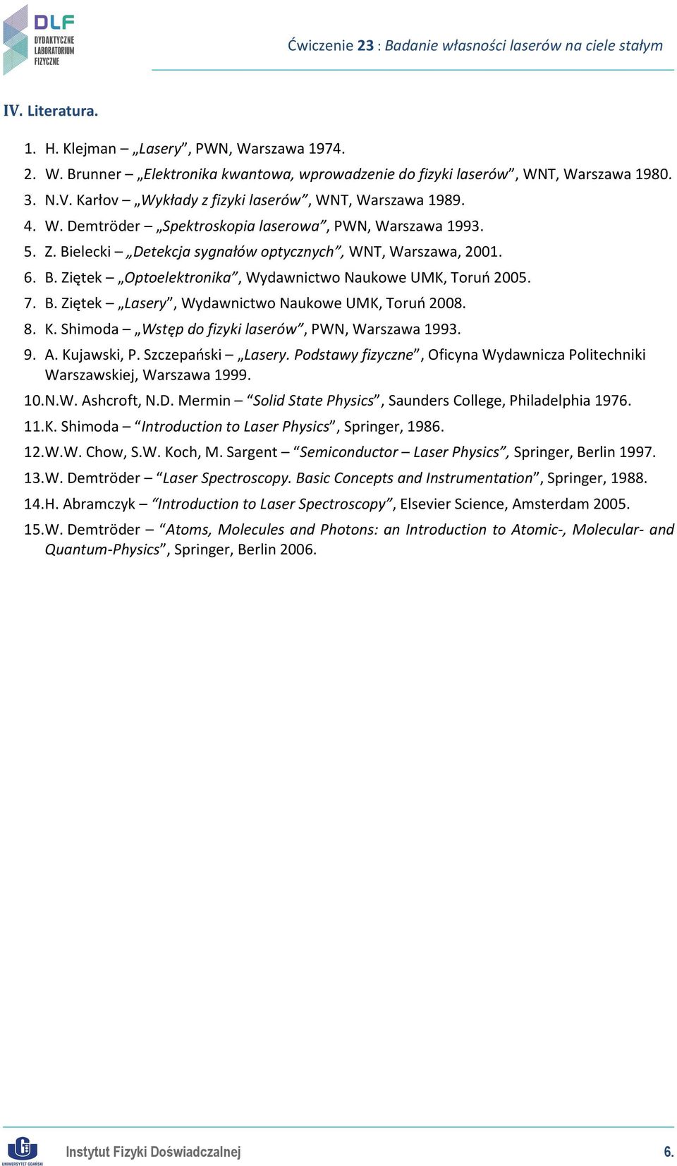 8. K. Shimoda Wstęp do fizyki laserów, PWN, Warszawa 1993. 9. A. Kujawski, P. Szczepański Lasery. Podstawy fizyczne, Oficyna Wydawnicza Politechniki Warszawskiej, Warszawa 1999. 10. N.W. Ashcroft, N.