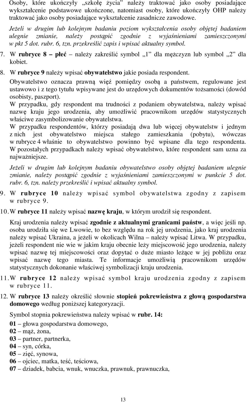 rubr. 6, tzn. przekreślić zapis i wpisać aktualny symbol. 7. W rubryce 8 płeć należy zakreślić symbol 1 dla mężczyzn lub symbol 2 dla kobiet. 8. W rubryce 9 należy wpisać obywatelstwo jakie posiada respondent.