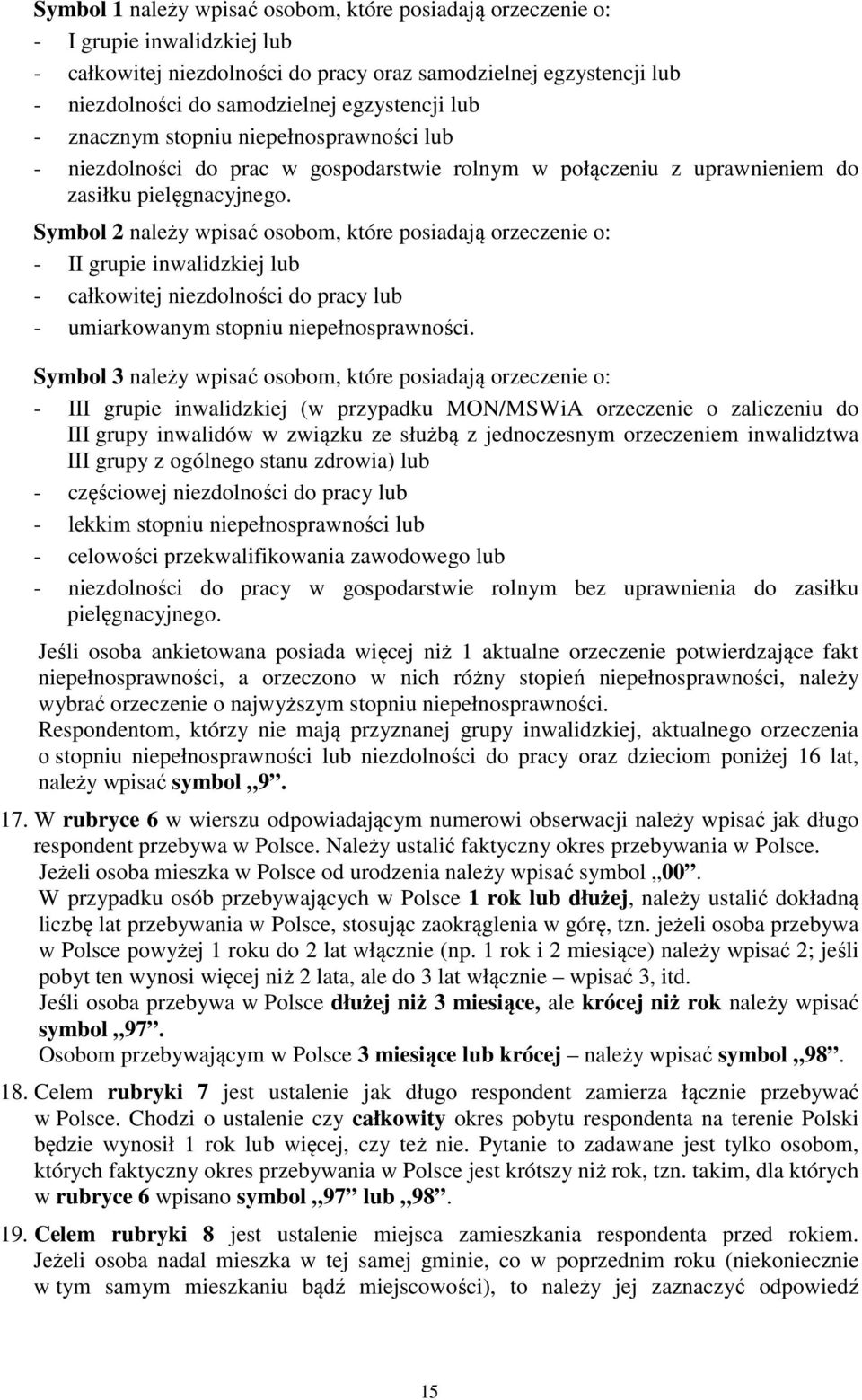 Symbol 2 należy wpisać osobom, które posiadają orzeczenie o: - II grupie inwalidzkiej lub - całkowitej niezdolności do pracy lub - umiarkowanym stopniu niepełnosprawności.