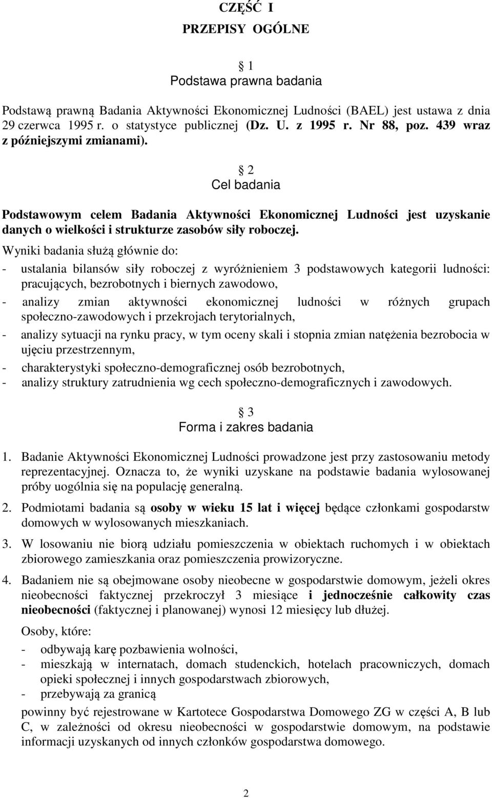 Wyniki badania służą głównie do: - ustalania bilansów siły roboczej z wyróżnieniem 3 podstawowych kategorii ludności: pracujących, bezrobotnych i biernych zawodowo, - analizy zmian aktywności