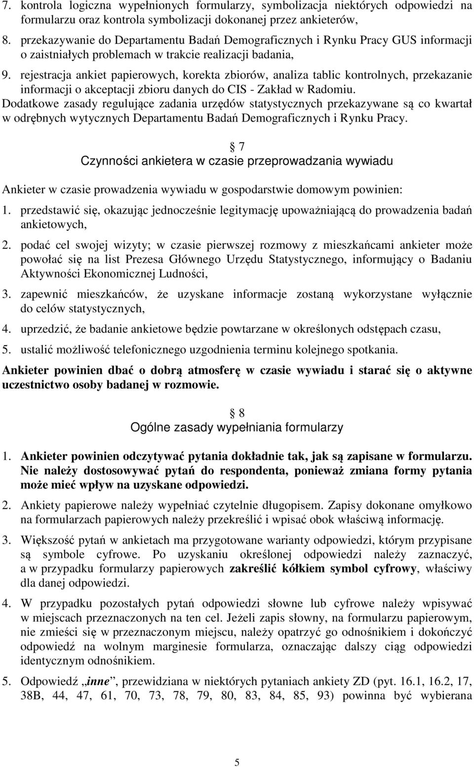 rejestracja ankiet papierowych, korekta zbiorów, analiza tablic kontrolnych, przekazanie informacji o akceptacji zbioru danych do CIS - Zakład w Radomiu.