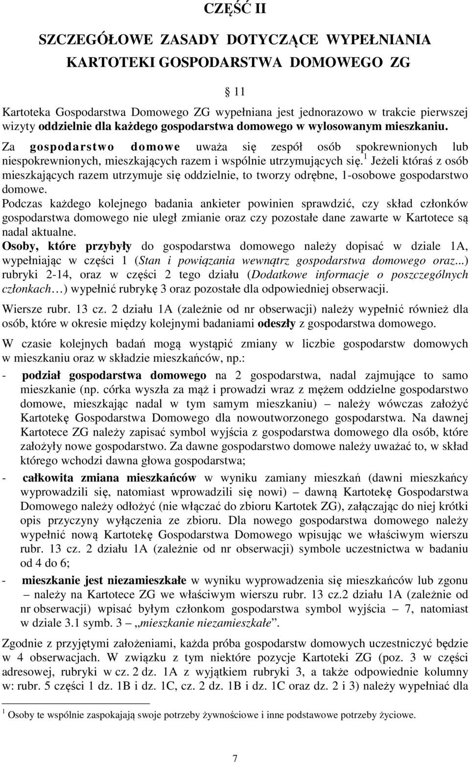 1 Jeżeli któraś z osób mieszkających razem utrzymuje się oddzielnie, to tworzy odrębne, 1-osobowe gospodarstwo domowe.