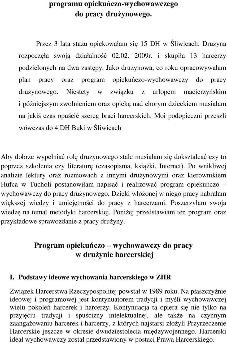 Niestety w związku z urlopem macierzyńskim i późniejszym zwolnieniem oraz opieką nad chorym dzieckiem musiałam na jakiś czas opuścić szereg braci harcerskich.