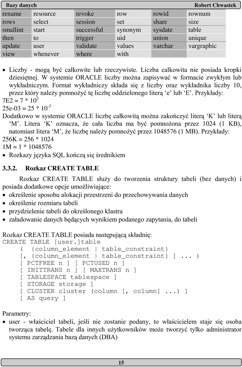 , 7E2 = 7 * 10 2 25e-03 = 25 * 10-3 AI%:9M - ) 7/ CSG - C6G* 9 CSG ) - -/ ) >D<L 0> S1 C6G ) - ) )/ >DLE=VH 0> 61*., 256K = 256 * 1024 1M = 1 * 1048576 I +;9 7 # 3.3.2. Rozkaz CREATE TABLE I :IM%$M $%9M ) - 0-1 ), # - # - - # - - I :IM%$M $%9M, CREATE TABLE [user.