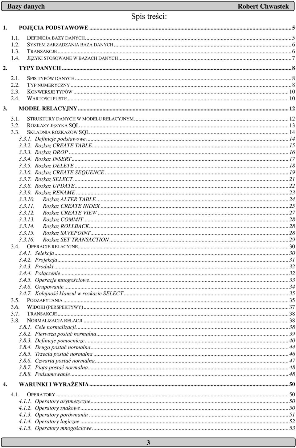 ..17 3.3.5. Rozkaz DELETE...18 3.3.6. Rozkaz CREATE SEQUENCE...19 3.3.7. Rozkaz SELECT...21 3.3.8. Rozkaz UPDATE...22 3.3.9. Rozkaz RENAME...23 3.3.10. Rozkaz ALTER TABLE...24 3.3.11.