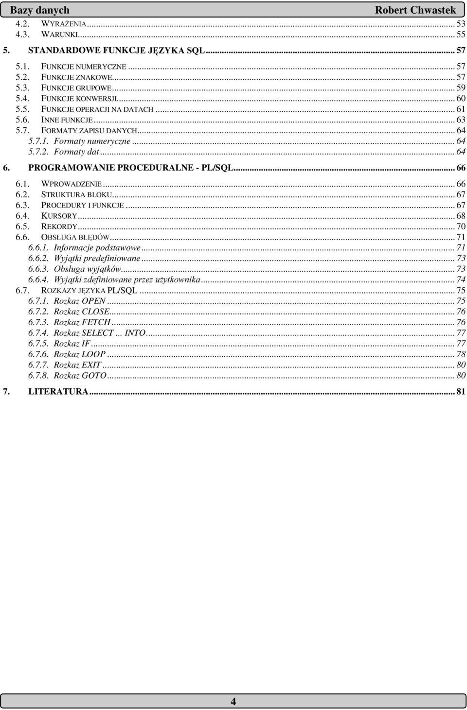 .. 67 6.3. PROCEDURY I FUNKCJE... 67 6.4. KURSORY... 68 6.5. REKORDY... 70 6.6. O... 71 6.6.1. Informacje podstawowe... 71 6.6.2. "! #$... 73 6.6.3. %!&... 73 6.6.4. "! #$ '!... 74 6.7. R PL/SQL.