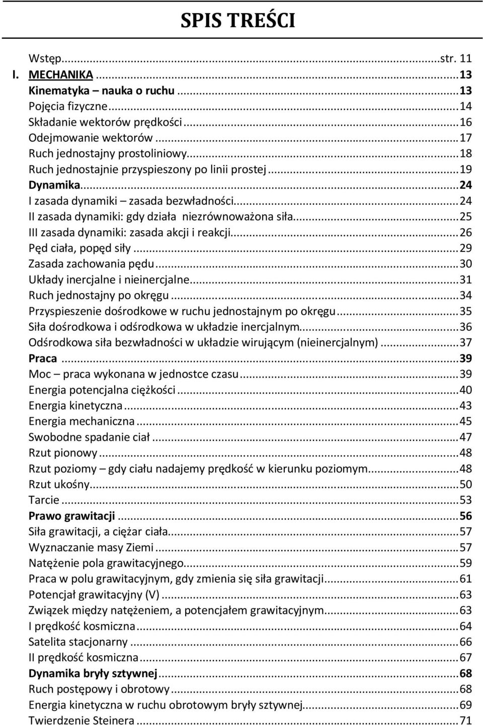 .. 25 III zasada dynamiki: zasada akcji i reakcji... 26 Pęd ciała, popęd siły... 29 Zasada zachowania pędu... 30 Układy inercjalne i nieinercjalne... 31 Ruch jednostajny po okręgu.