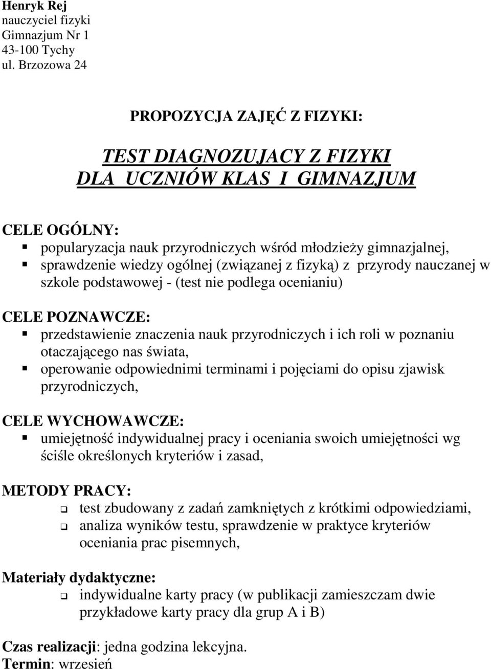 (związanej z fizyką) z przyrody nauczanej w szkole podstawowej - (test nie podlega ocenianiu) CELE POZNAWCZE: przedstawienie znaczenia nauk przyrodniczych i ich roli w poznaniu otaczającego nas