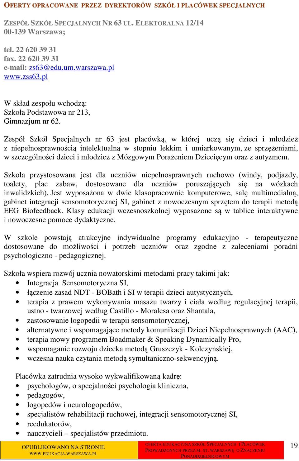 Zespół Szkół Specjalnych nr 63 jest placówką, w której uczą się dzieci i młodzież z niepełnosprawnością intelektualną w stopniu lekkim i umiarkowanym, ze sprzężeniami, w szczególności dzieci i