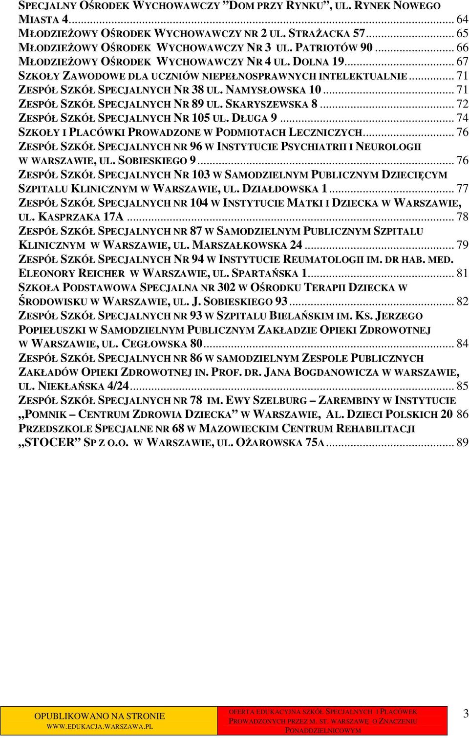 .. 71 ZESPÓŁ SZKÓŁ SPECJALNYCH NR 89 UL. SKARYSZEWSKA 8... 72 ZESPÓŁ SZKÓŁ SPECJALNYCH NR 105 UL. DŁUGA 9... 74 SZKOŁY I PLACÓWKI PROWADZONE W PODMIOTACH LECZNICZYCH.