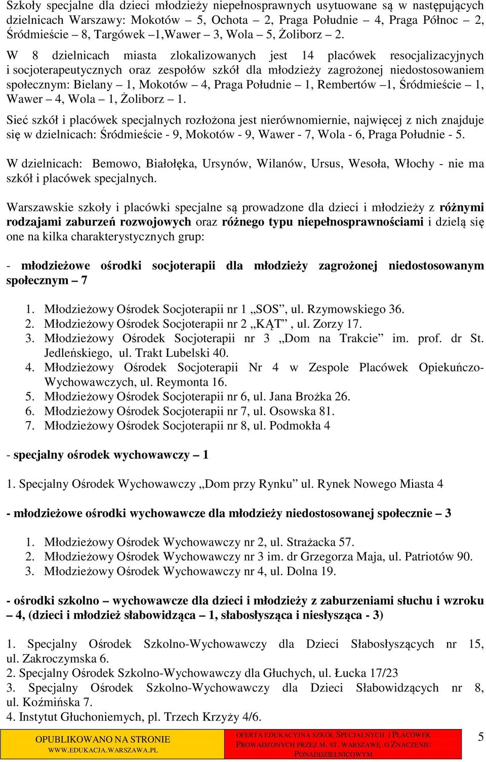 W 8 dzielnicach miasta zlokalizowanych jest 14 placówek resocjalizacyjnych i socjoterapeutycznych oraz zespołów szkół dla młodzieży zagrożonej niedostosowaniem społecznym: Bielany 1, Mokotów 4, Praga