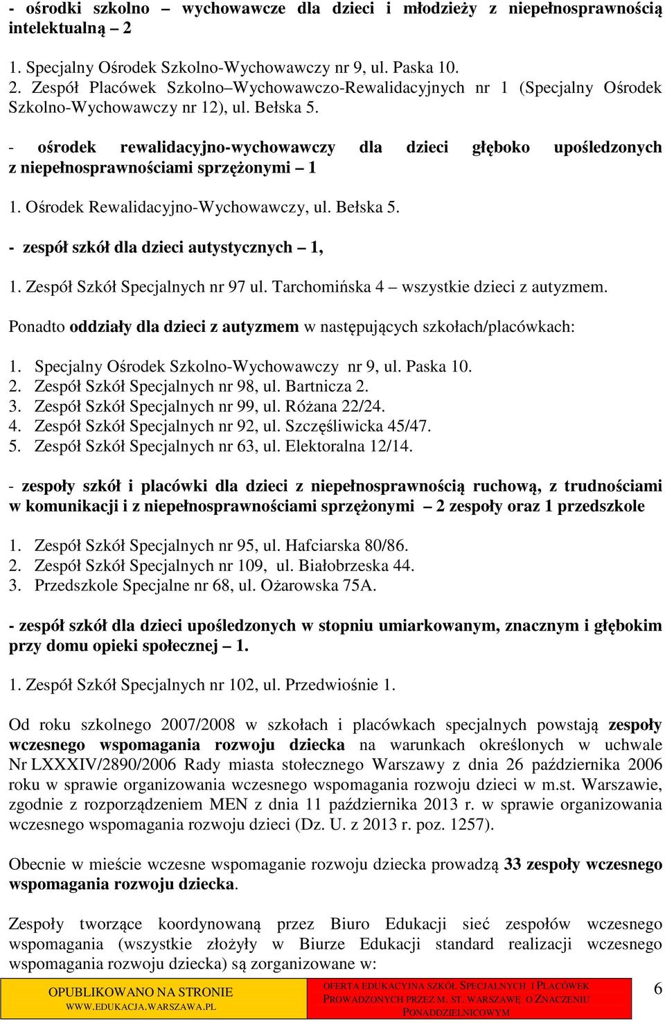 - zespół szkół dla dzieci autystycznych 1, 1. Zespół Szkół Specjalnych nr 97 ul. Tarchomińska 4 wszystkie dzieci z autyzmem.