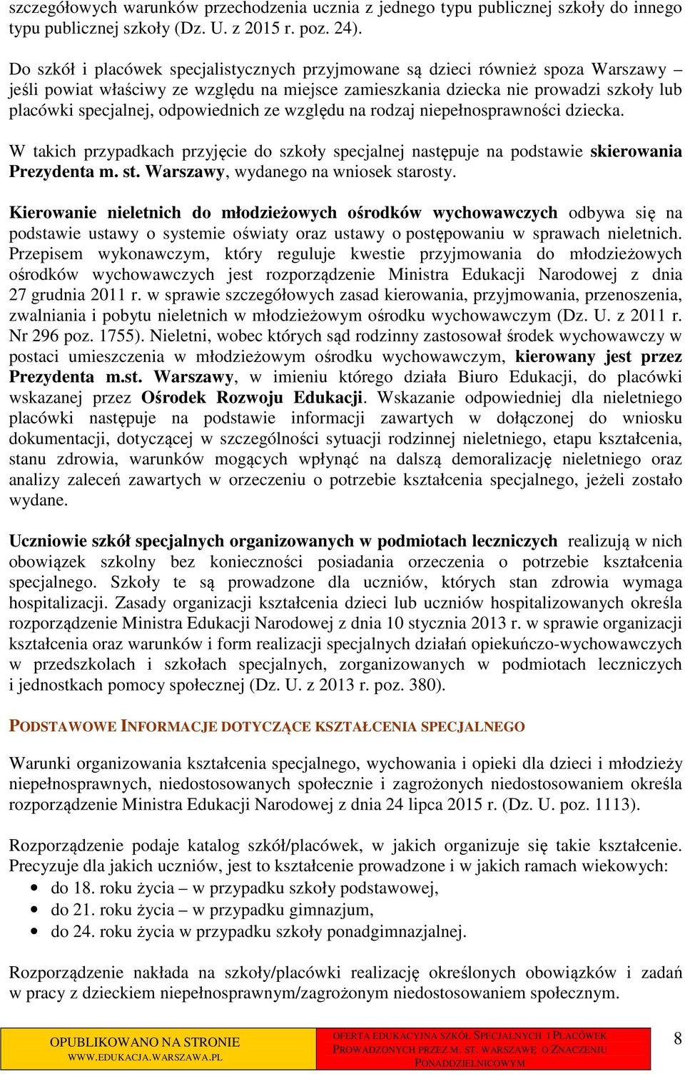 odpowiednich ze względu na rodzaj niepełnosprawności dziecka. W takich przypadkach przyjęcie do szkoły specjalnej następuje na podstawie skierowania Prezydenta m. st.