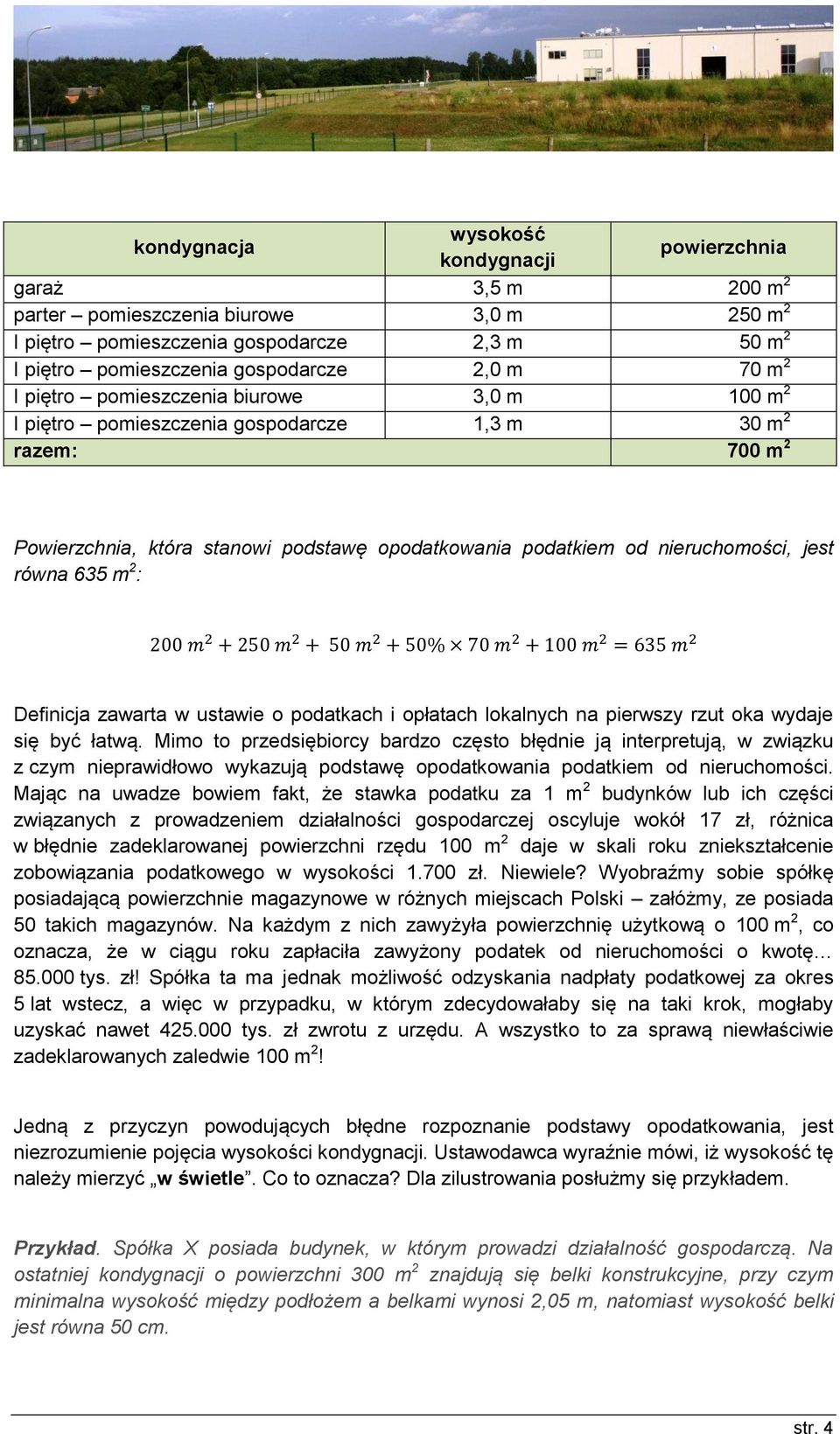 równa 635 m 2 : 200 m 2 + 250 m 2 + 50 m 2 + 50% 70 m 2 + 100 m 2 = 635 m 2 Definicja zawarta w ustawie o podatkach i opłatach lokalnych na pierwszy rzut oka wydaje się być łatwą.