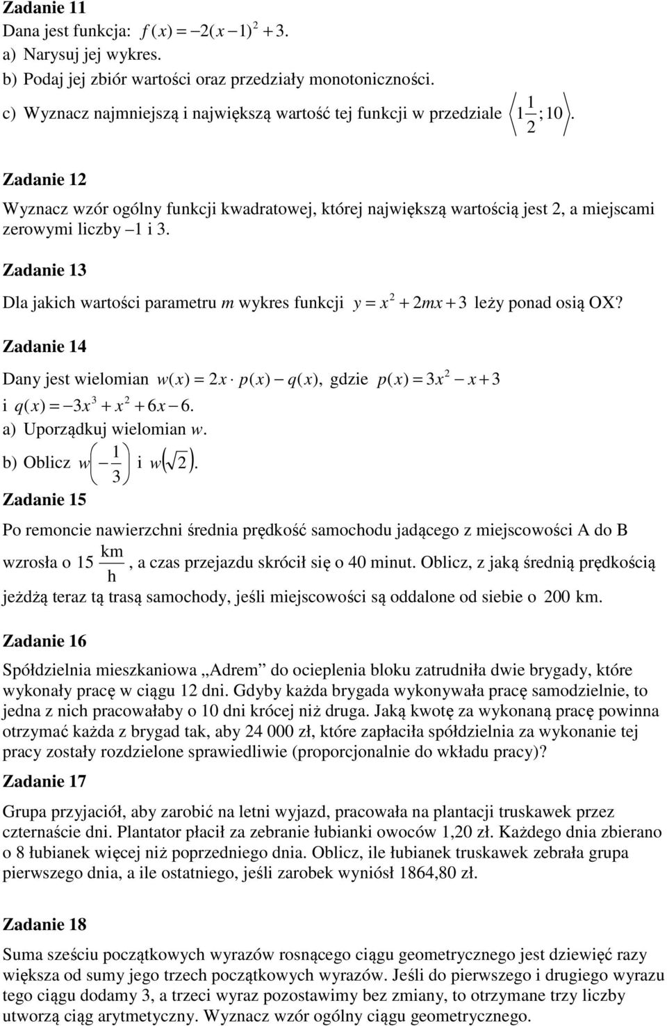 Zadanie 13 Dla jakich wartości parametru m wykres funkcji y = x + mx + 3 leży ponad osią OX? Zadanie 14 Dany jest wielomian w( x) = x p( x) q( x), gdzie p ( x) = 3x x + 3 3 i q ( x) = 3x + x + 6x 6.