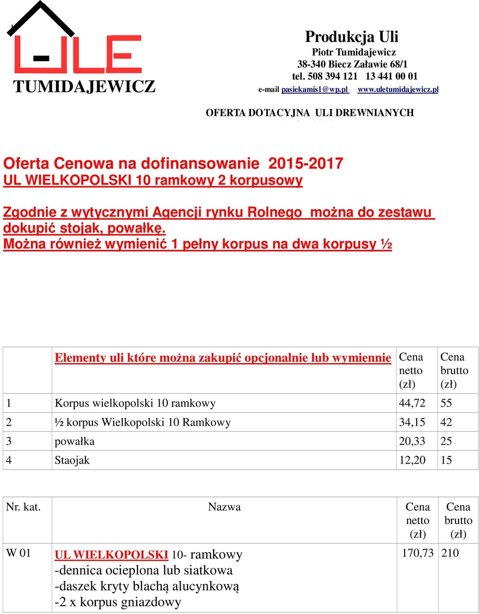 wytycznymi Agencji rynku Rolnego można do zestawu Elementy uli które można zakupić opcjonalnie lub wymiennie 1 Korpus wielkopolski 10 ramkowy 44,72