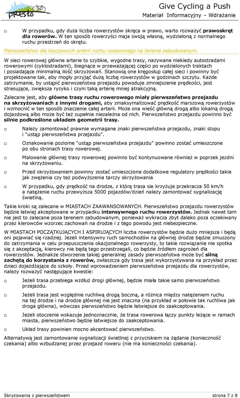 W sieci rowerowej główne arterie to szybkie, wygodne trasy, nazywane niekiedy autostradami rowerowymi (cyklostradami), biegnące w przeważającej części po wydzielonych traktach i posiadające minimalną