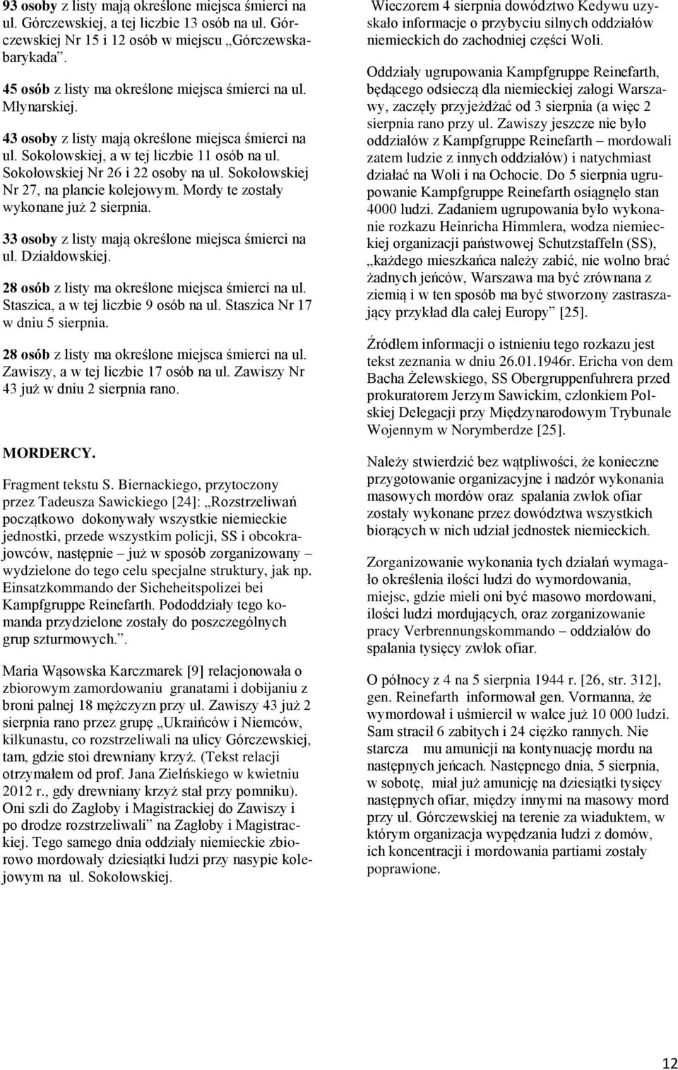 Sokołowskiej Nr 26 i 22 osoby na ul. Sokołowskiej Nr 27, na plancie kolejowym. Mordy te zostały wykonane już 2 sierpnia. 33 osoby z listy mają określone miejsca śmierci na ul. Działdowskiej.