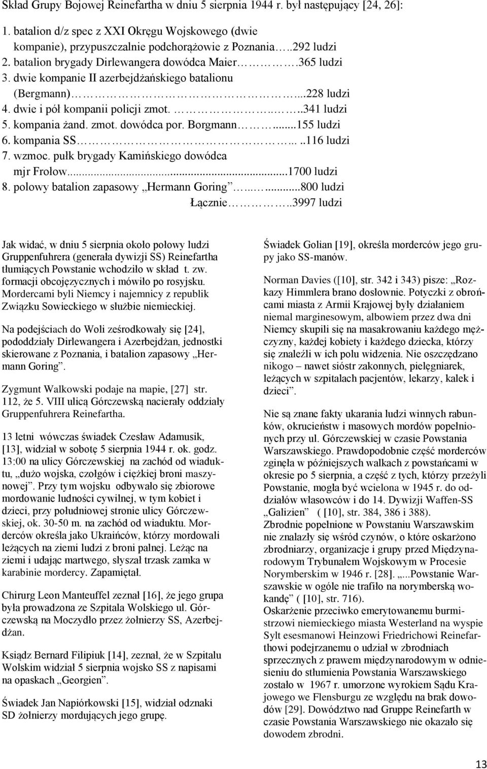 Borgmann...155 ludzi 6. kompania SS.....116 ludzi 7. wzmoc. pułk brygady Kamińskiego dowódca mjr Frołow...1700 ludzi 8. polowy batalion zapasowy Hermann Goring......800 ludzi Łącznie.