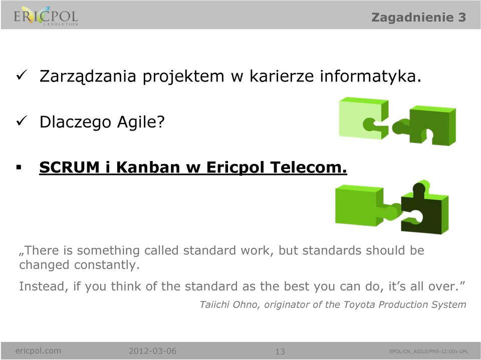 There is something called standard work, but standards should be changed constantly.