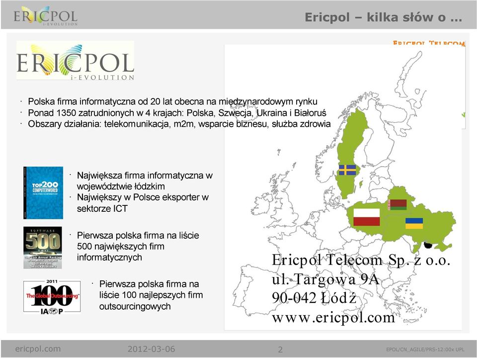 Największy w Polsce eksporter w sektorze ICT Pierwsza polska firma na liście 500 największych firm informatycznych Pierwsza polska firma na liście 100