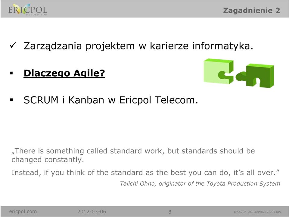 There is something called standard work, but standards should be changed constantly.