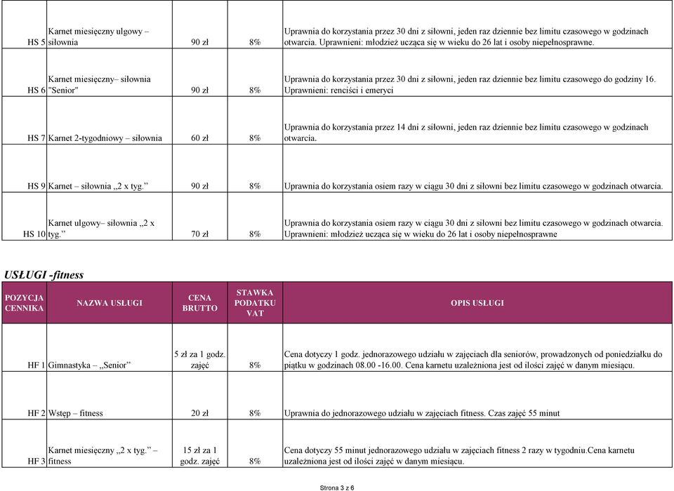 HS 6 Karnet miesięczny siłownia "Senior" 90 zł 8% Uprawnia do korzystania przez 30 dni z siłowni, jeden raz dziennie bez limitu czasowego do godziny 16.