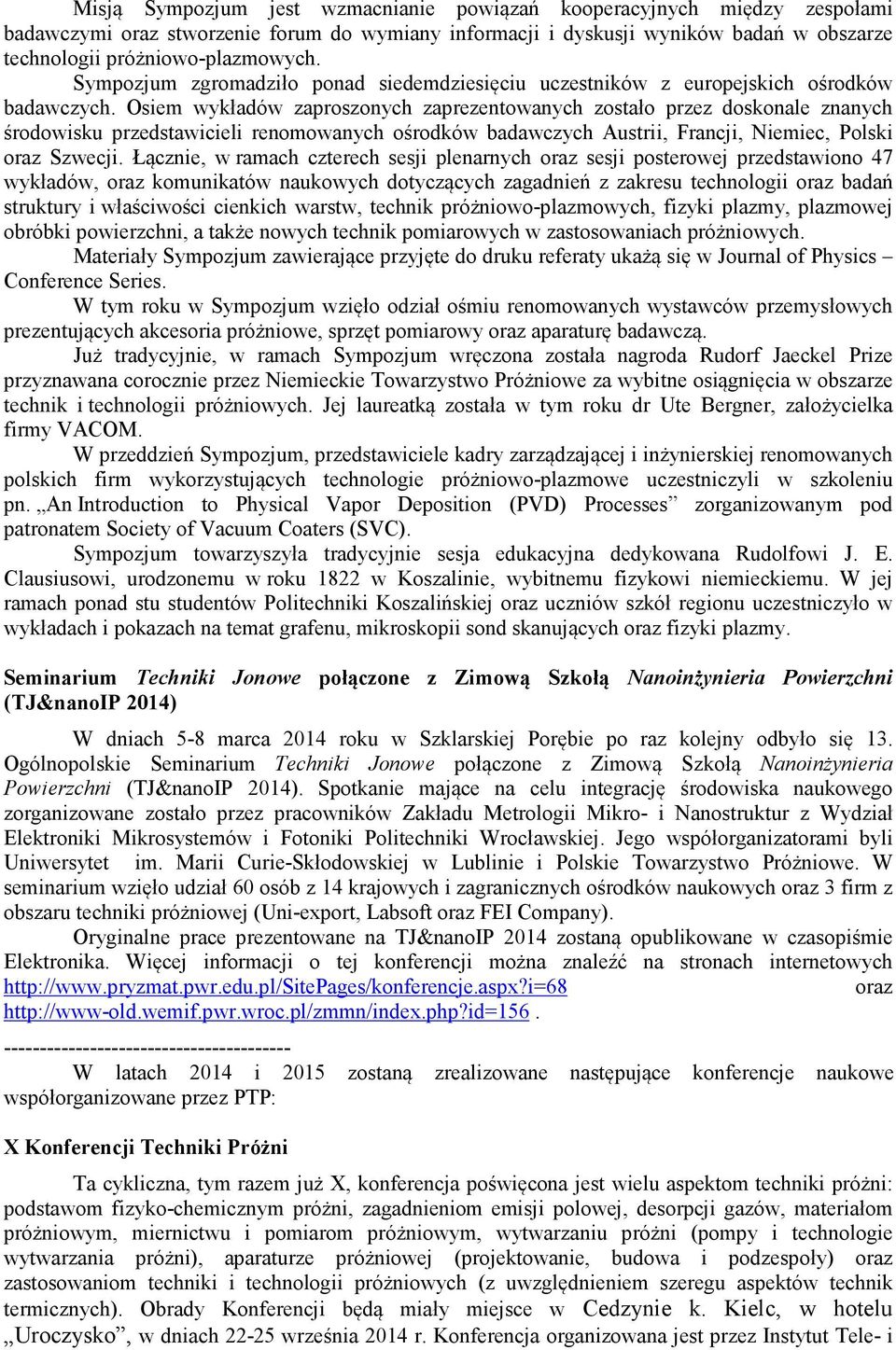 Osiem wykładów zaproszonych zaprezentowanych zostało przez doskonale znanych środowisku przedstawicieli renomowanych ośrodków badawczych Austrii, Francji, Niemiec, Polski oraz Szwecji.